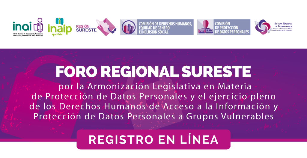 Foro Regiónal Sureste por la Armonización Legislativa en Materia de Protección de Datos Personales y el ejercicio pleno de los Derechos Humanos de Acceso a la Información y Protección de Datos Personales a Grupos Vulnerables